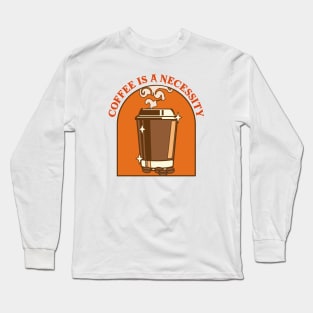 Coffee is a necessity Long Sleeve T-Shirt